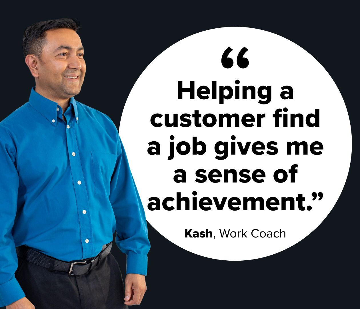 Photograph of Kash, a work coach. A quote from him reads: 'Helping a customer find a job gives me a sense of achievement'