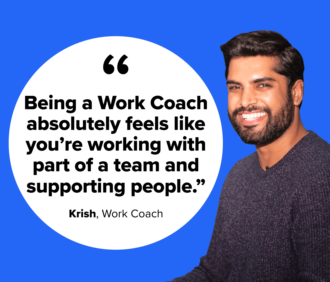Photograph of Krish, a work coach. A quote from him reads: 'Being a work coach absolutely feels like you're working with part of a team and supporting people.'